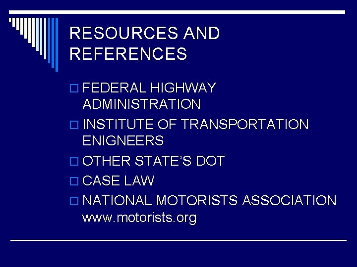 RESOURCES AND REFERENCES o FEDERAL HIGHWAY ADMINISTRATION o INSTITUTE OF TRANSPORTATION ENIGNEERS o OTHER