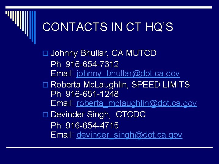 CONTACTS IN CT HQ’S o Johnny Bhullar, CA MUTCD Ph: 916 -654 -7312 Email: