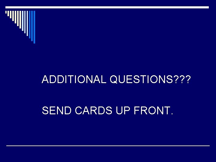 ADDITIONAL QUESTIONS? ? ? SEND CARDS UP FRONT. 