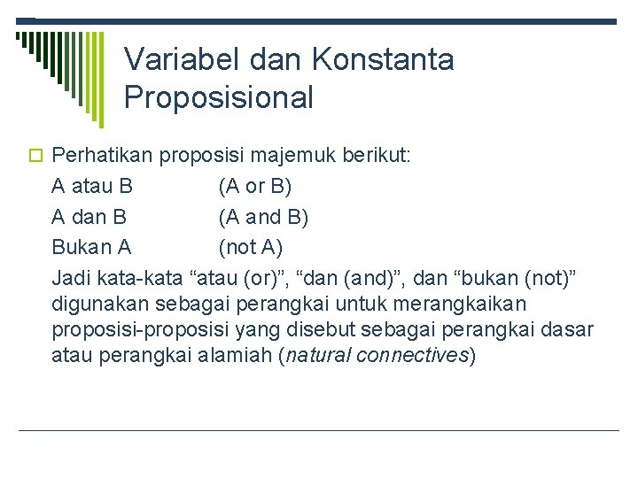 Variabel dan Konstanta Proposisional Perhatikan proposisi majemuk berikut: A atau B (A or B)