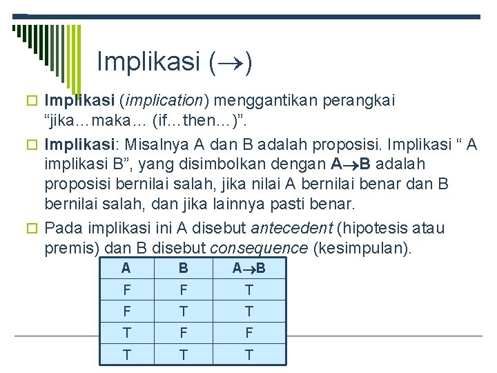 Implikasi ( ) Implikasi (implication) menggantikan perangkai “jika…maka… (if…then…)”. Implikasi: Misalnya A dan B
