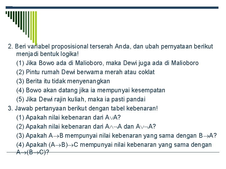 2. Beri variabel proposisional terserah Anda, dan ubah pernyataan berikut menjadi bentuk logika! (1)