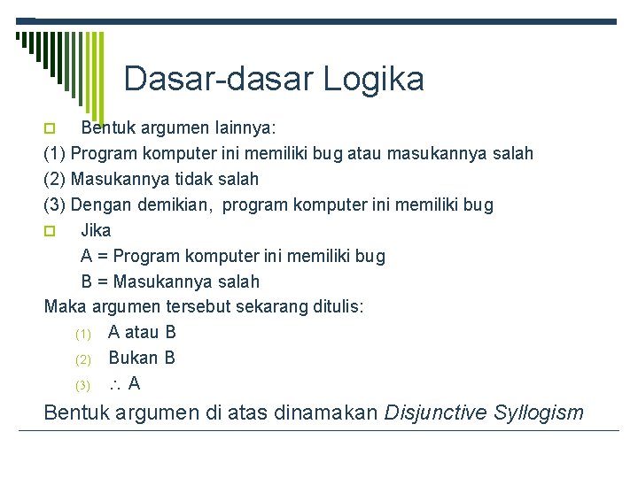 Dasar-dasar Logika Bentuk argumen lainnya: (1) Program komputer ini memiliki bug atau masukannya salah