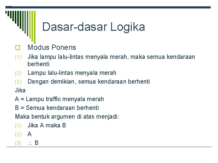 Dasar-dasar Logika Modus Ponens (1) Jika lampu lalu-lintas menyala merah, maka semua kendaraan berhenti