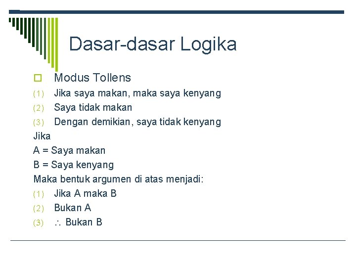 Dasar-dasar Logika Modus Tollens (1) Jika saya makan, maka saya kenyang Saya tidak makan