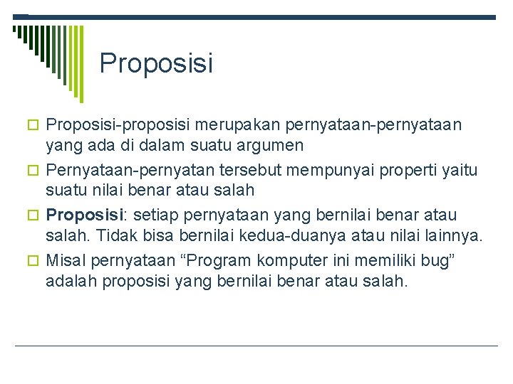 Proposisi Proposisi-proposisi merupakan pernyataan-pernyataan yang ada di dalam suatu argumen Pernyataan-pernyatan tersebut mempunyai properti