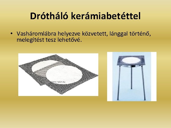 Drótháló kerámiabetéttel • Vasháromlábra helyezve közvetett, lánggal történő, melegítést tesz lehetővé. 