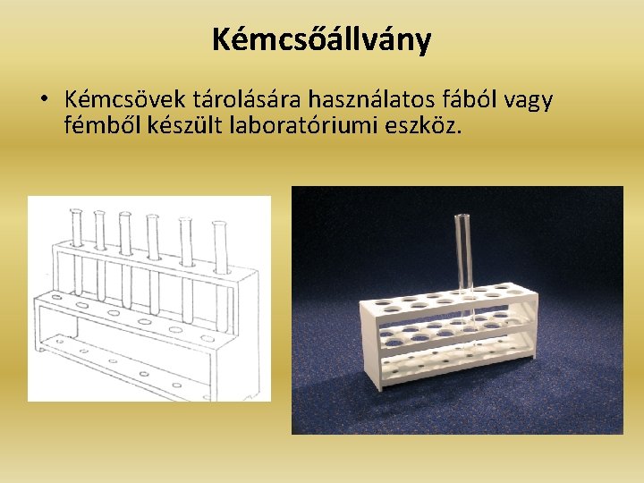 Kémcsőállvány • Kémcsövek tárolására használatos fából vagy fémből készült laboratóriumi eszköz. 