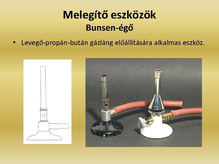 Melegítő eszközök Bunsen-égő • Levegő-propán-bután gázláng előállítására alkalmas eszköz. 