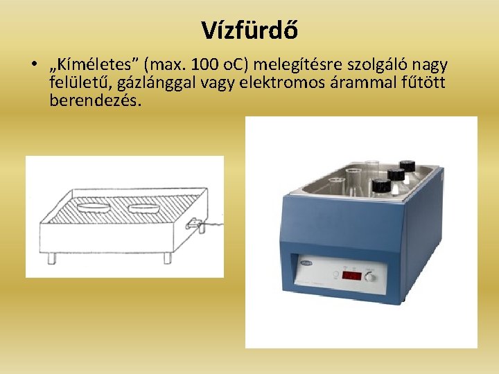 Vízfürdő • „Kíméletes” (max. 100 o. C) melegítésre szolgáló nagy felületű, gázlánggal vagy elektromos