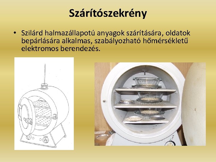 Szárítószekrény • Szilárd halmazállapotú anyagok szárítására, oldatok bepárlására alkalmas, szabályozható hőmérsékletű elektromos berendezés. 