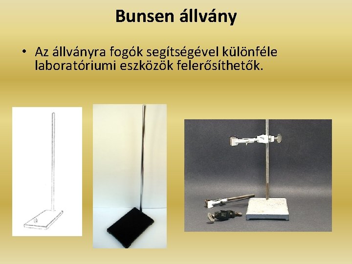 Bunsen állvány • Az állványra fogók segítségével különféle laboratóriumi eszközök felerősíthetők. 
