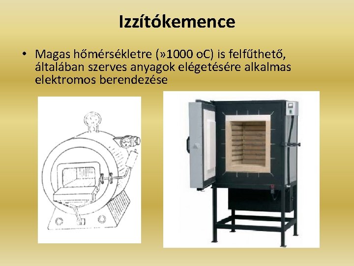 Izzítókemence • Magas hőmérsékletre (» 1000 o. C) is felfűthető, általában szerves anyagok elégetésére