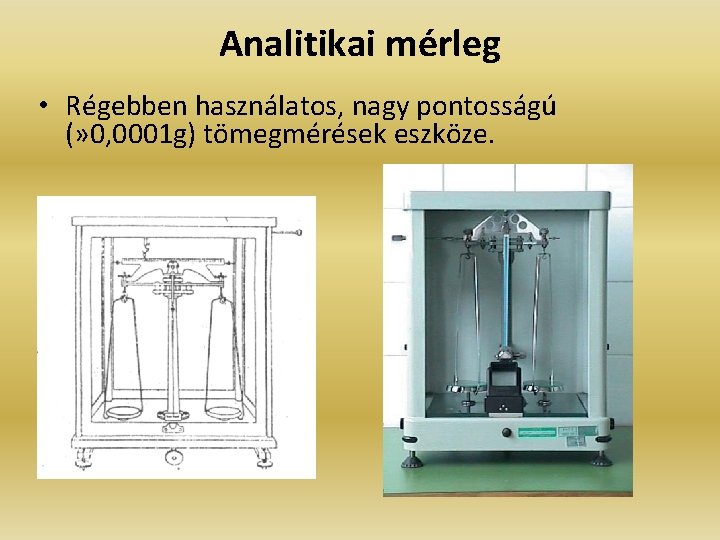 Analitikai mérleg • Régebben használatos, nagy pontosságú (» 0, 0001 g) tömegmérések eszköze. 