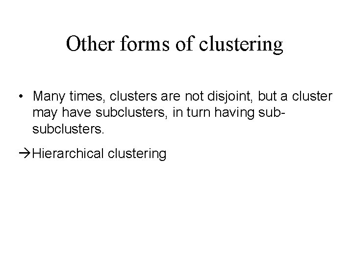 Other forms of clustering • Many times, clusters are not disjoint, but a cluster