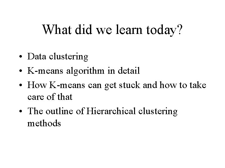 What did we learn today? • Data clustering • K-means algorithm in detail •