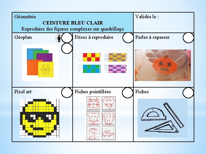 Géométrie Validée le : CEINTURE BLEU CLAIR Reproduire des figures complexes sur quadrillage Géoplan