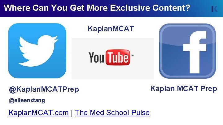 Where Can You Get More Exclusive Content? Kaplan. MCAT @Kaplan. MCATPrep @eileenxtang Kaplan. MCAT.