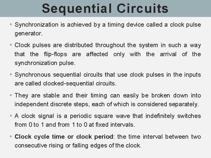 Sequential Circuits § Synchronization is achieved by a timing device called a clock pulse