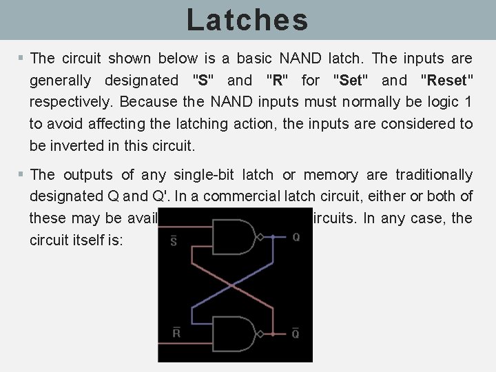 Latches § The circuit shown below is a basic NAND latch. The inputs are