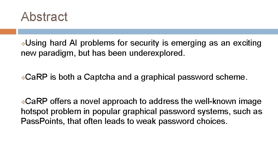 Abstract Using hard AI problems for security is emerging as an exciting new paradigm,