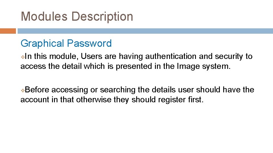 Modules Description Graphical Password In this module, Users are having authentication and security to