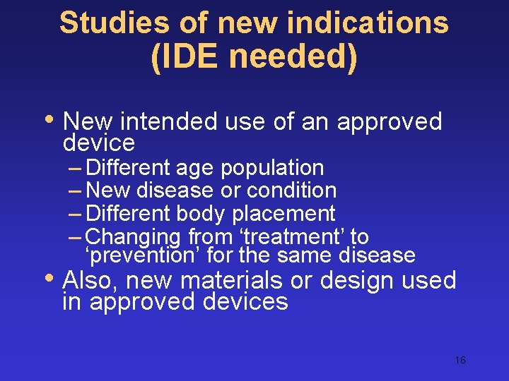 Studies of new indications (IDE needed) • New intended use of an approved device
