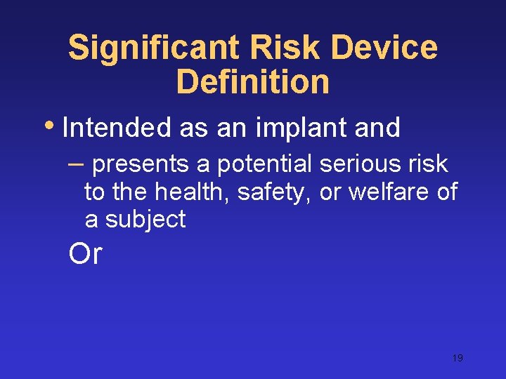 Significant Risk Device Definition • Intended as an implant and – presents a potential