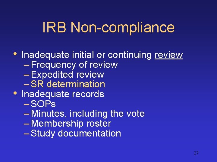 IRB Non-compliance • • Inadequate initial or continuing review – Frequency of review –