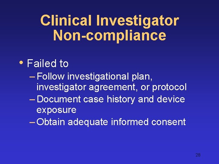 Clinical Investigator Non-compliance • Failed to – Follow investigational plan, investigator agreement, or protocol