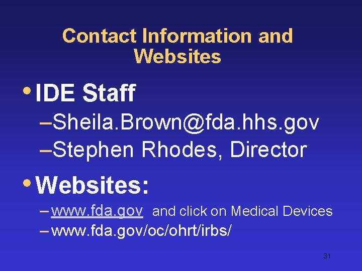 Contact Information and Websites • IDE Staff –Sheila. Brown@fda. hhs. gov –Stephen Rhodes, Director