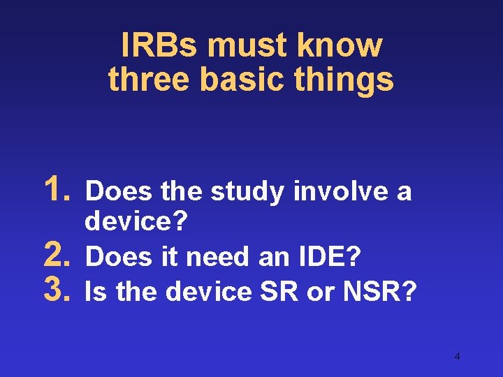 IRBs must know three basic things 1. 2. 3. Does the study involve a