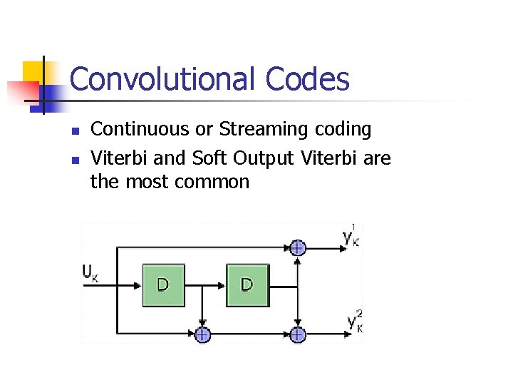 Convolutional Codes n n Continuous or Streaming coding Viterbi and Soft Output Viterbi are Convolutional Codes n n Continuous or Streaming coding Viterbi and Soft Output Viterbi are