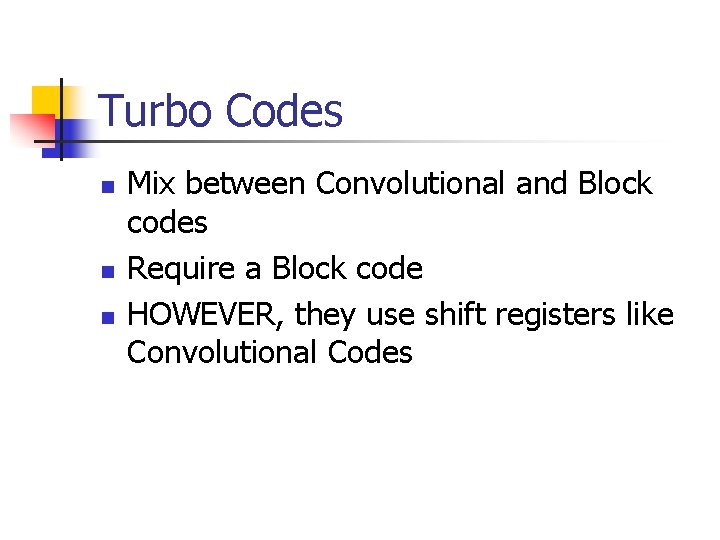 Turbo Codes n n n Mix between Convolutional and Block codes Require a Block Turbo Codes n n n Mix between Convolutional and Block codes Require a Block