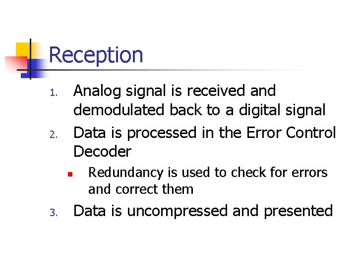 Reception Analog signal is received and demodulated back to a digital signal Data is Reception Analog signal is received and demodulated back to a digital signal Data is