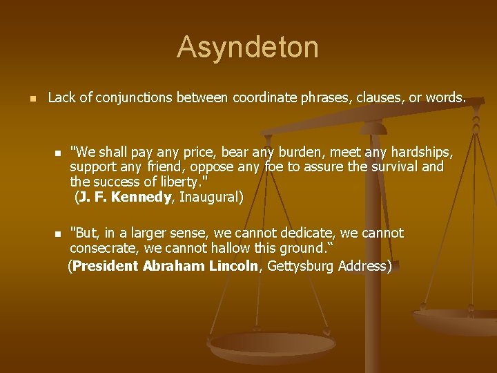 Asyndeton n Lack of conjunctions between coordinate phrases, clauses, or words. n "We shall