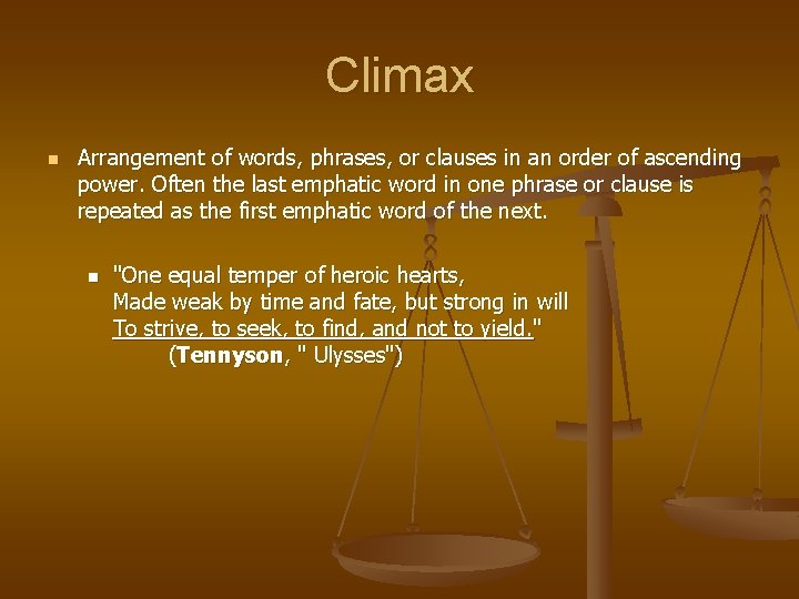 Climax n Arrangement of words, phrases, or clauses in an order of ascending power.