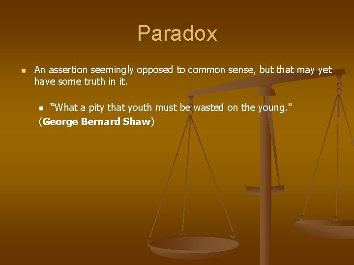 Paradox n An assertion seemingly opposed to common sense, but that may yet have