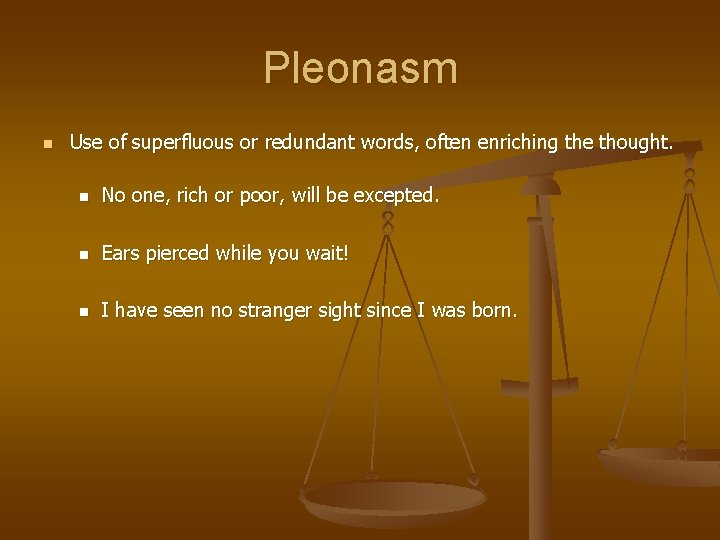 Pleonasm n Use of superfluous or redundant words, often enriching the thought. n No