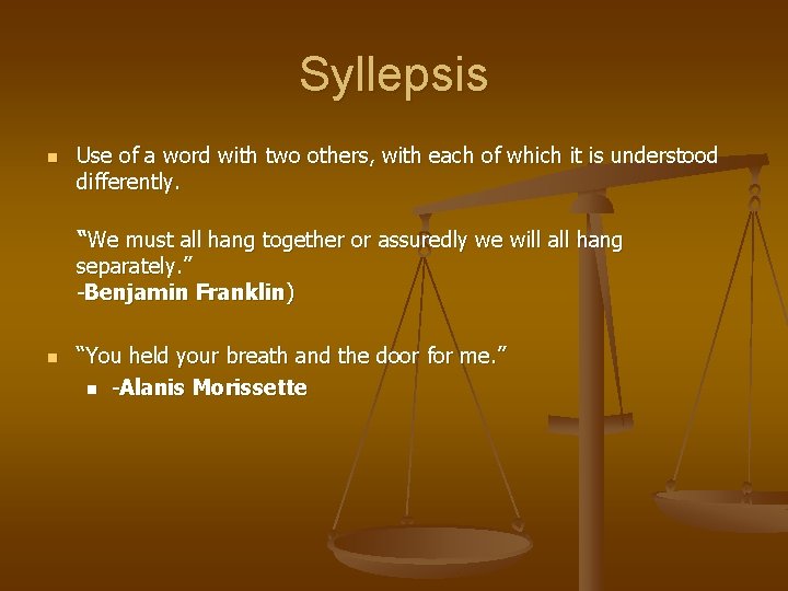 Syllepsis n Use of a word with two others, with each of which it