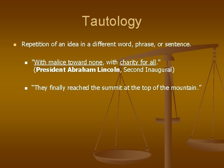 Tautology n Repetition of an idea in a different word, phrase, or sentence. n