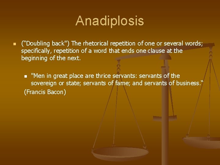Anadiplosis n (“Doubling back") The rhetorical repetition of one or several words; specifically, repetition
