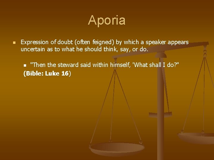 Aporia n Expression of doubt (often feigned) by which a speaker appears uncertain as