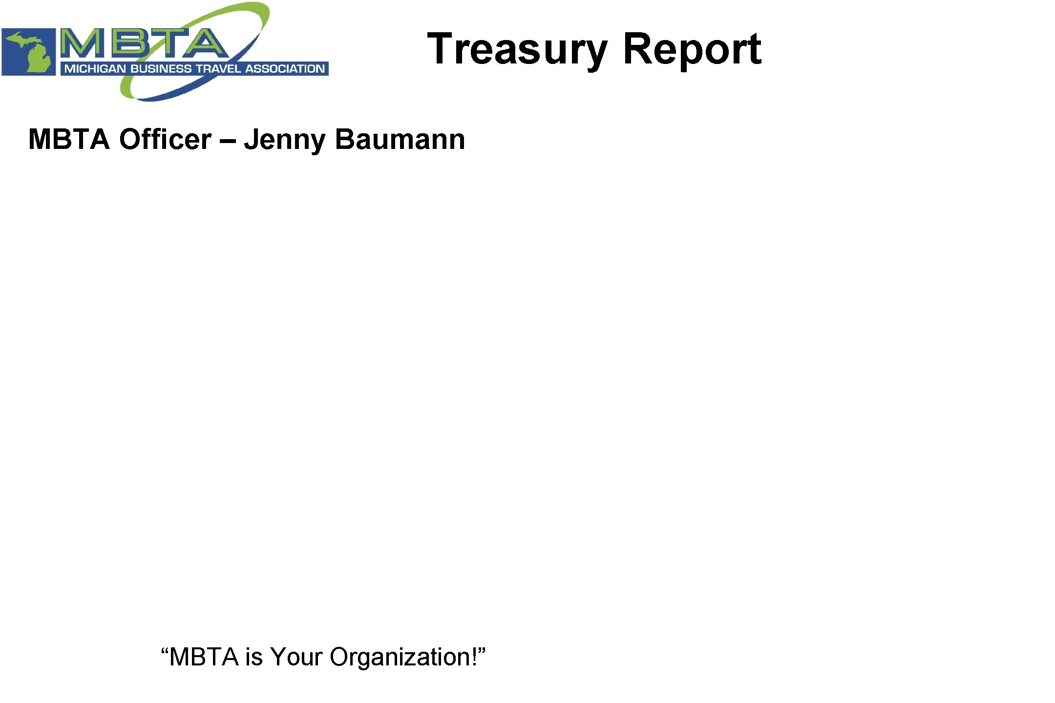 Treasury Report MBTA Officer – Jenny Baumann “MBTA is Your Organization!” 