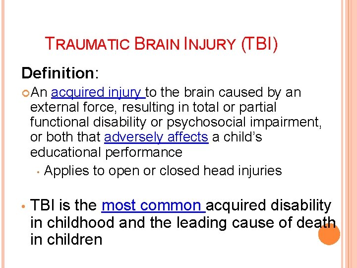 TRAUMATIC BRAIN INJURY (TBI) Definition: An acquired injury to the brain caused by an