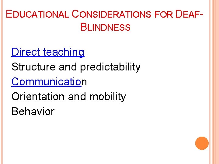 21 EDUCATIONAL CONSIDERATIONS FOR DEAFBLINDNESS Direct teaching Structure and predictability Communication Orientation and mobility