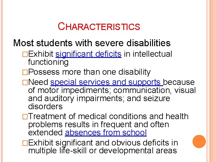 CHARACTERISTICS Most students with severe disabilities �Exhibit significant deficits in intellectual functioning �Possess more