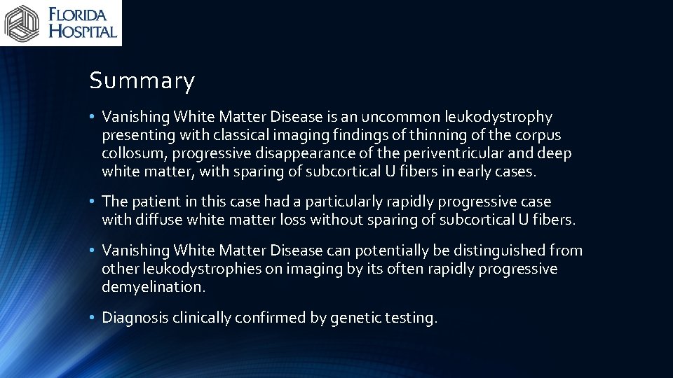 Summary • Vanishing White Matter Disease is an uncommon leukodystrophy presenting with classical imaging