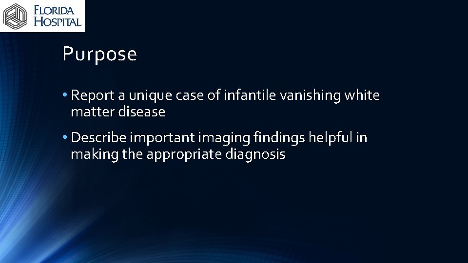 Purpose • Report a unique case of infantile vanishing white matter disease • Describe