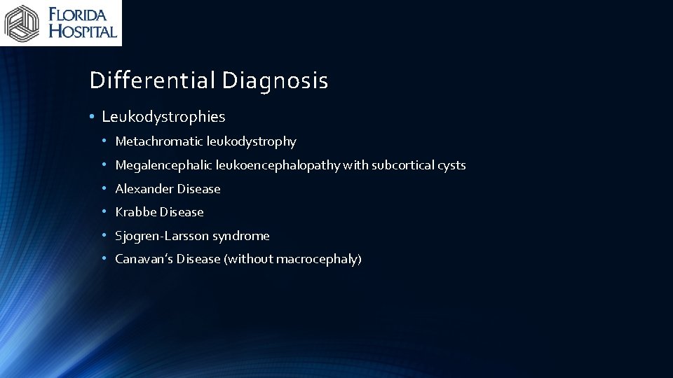 Differential Diagnosis • Leukodystrophies • Metachromatic leukodystrophy • Megalencephalic leukoencephalopathy with subcortical cysts •